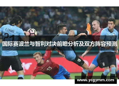 国际赛波兰与智利对决前瞻分析及双方阵容预测