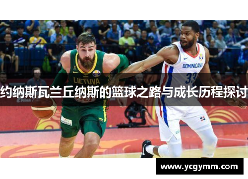 约纳斯瓦兰丘纳斯的篮球之路与成长历程探讨