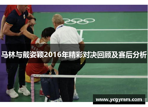 马林与戴姿颖2016年精彩对决回顾及赛后分析